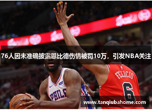76人因未准确披露恩比德伤情被罚10万，引发NBA关注