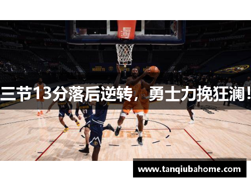 三节13分落后逆转，勇士力挽狂澜！