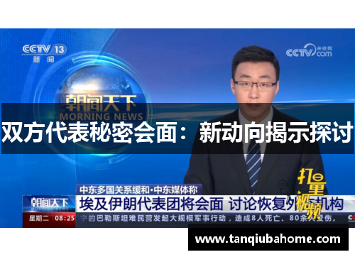 双方代表秘密会面：新动向揭示探讨