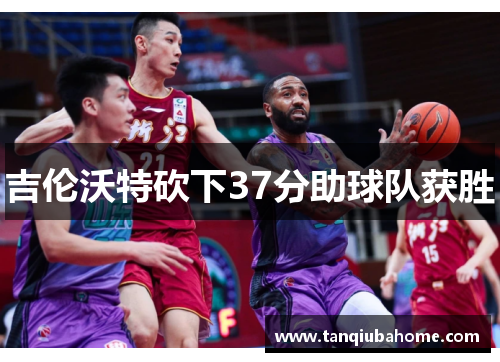 吉伦沃特砍下37分助球队获胜