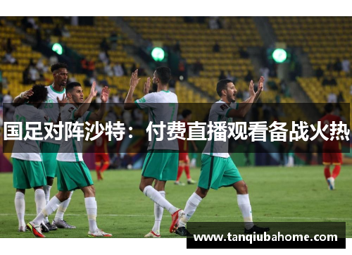 国足对阵沙特：付费直播观看备战火热