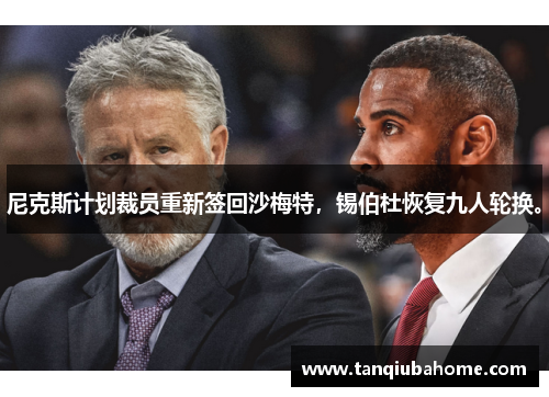 尼克斯计划裁员重新签回沙梅特，锡伯杜恢复九人轮换。