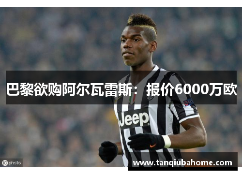 巴黎欲购阿尔瓦雷斯：报价6000万欧
