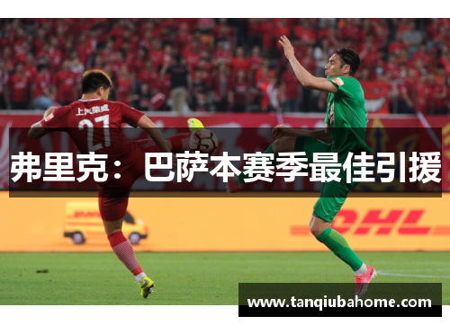 弗里克：巴萨本赛季最佳引援