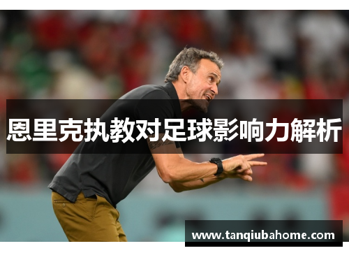 恩里克执教对足球影响力解析